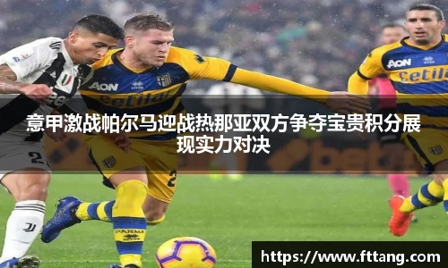 金年会意甲激战帕尔马迎战热那亚双方争夺宝贵积分展现实力对决